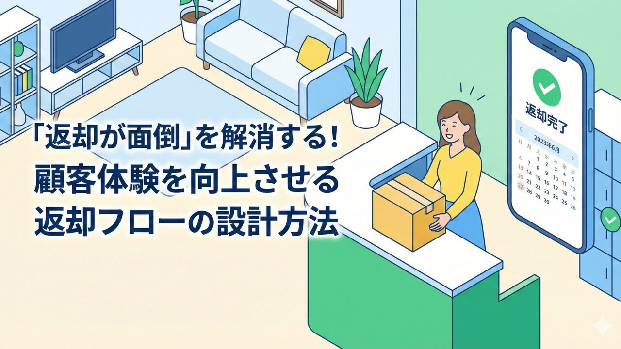 「返却が面倒」を解消する！顧客体験を向上させる返却フローの設計方法