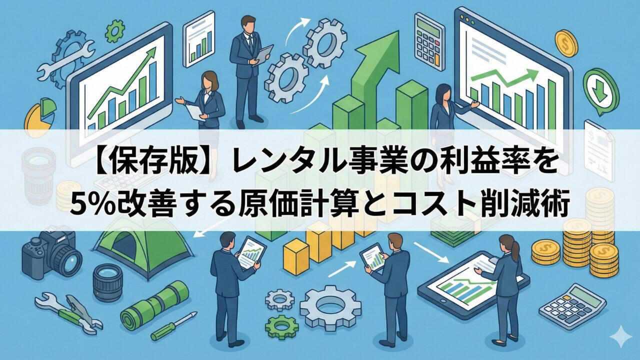 【保存版】レンタル事業の利益率を5%改善する原価計算とコスト削減術